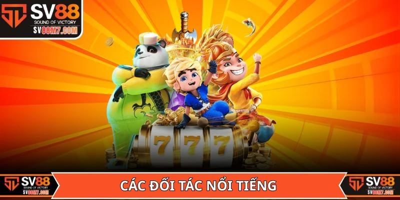 Các đối tác nổi tiếng đang hợp tác với sảnh Nổ hũ SV88