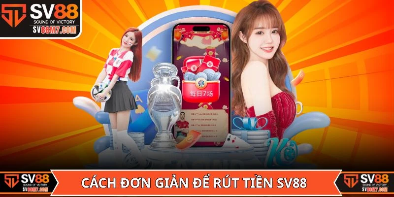 Cách đơn giản để thực hiện rút tiền SV88 nhanh chóng