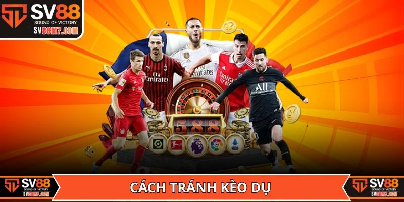 Cách tránh kèo dụ mà dân chuyên thường dùng nhất