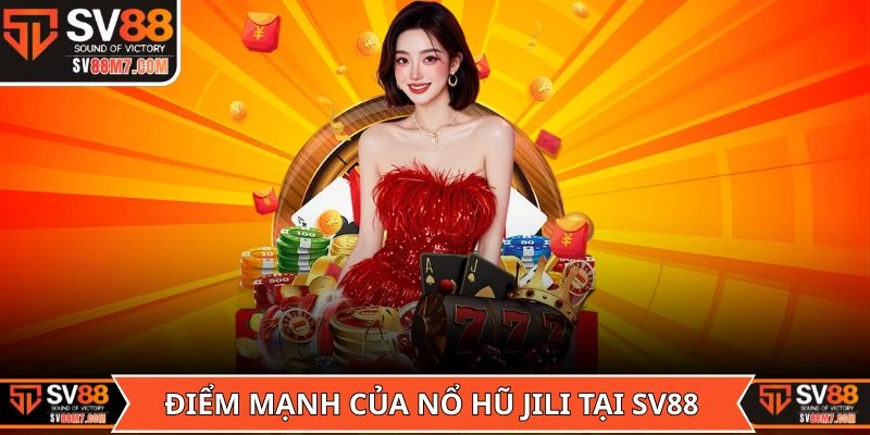 Điểm mạnh của game Nổ Hũ Jili tại SV88 là gì?