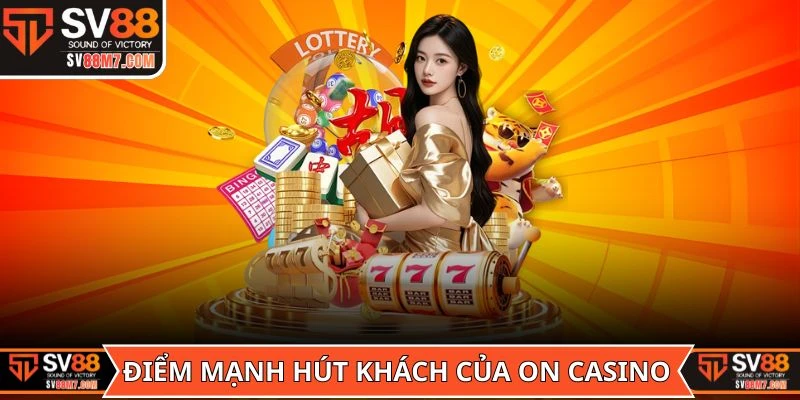 Điểm mạnh hút khách của sảnh ON Casino là gì?