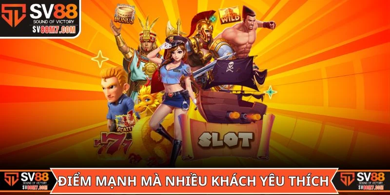 Điểm mạnh mà nhiều khách yêu thích về Game Nổ Hũ Rút Tiền Mặt