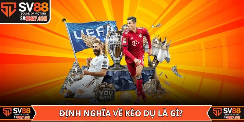 Định nghĩa về kèo dụ là gì?