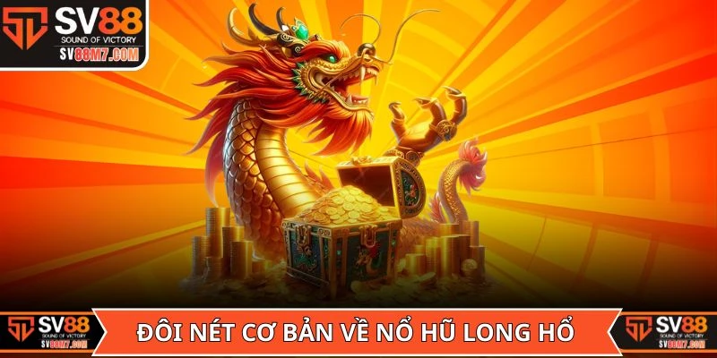 Đôi nét cơ bản về game Nổ hũ Long Hổ
