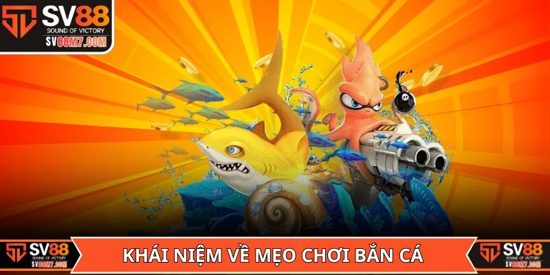 Khái niệm cơ bản nhất về mẹo chơi bắn cá