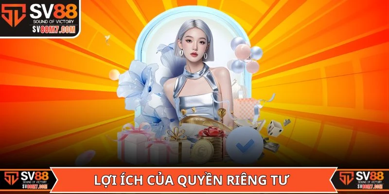 Lợi ích của quyền riêng tư mang lại cho người dùng