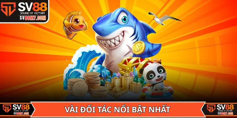 Vài đối tác nổi bật nhất đang hợp tác với sảnh Bắn cá SV88