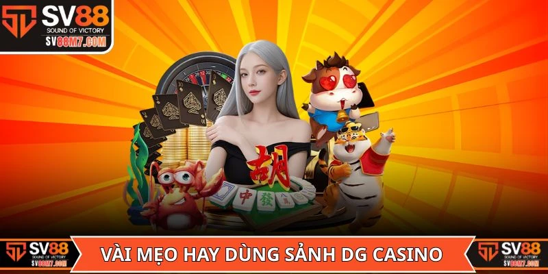 Vài mẹo hay dùng để tham gia sảnh DG Casino tối ưu