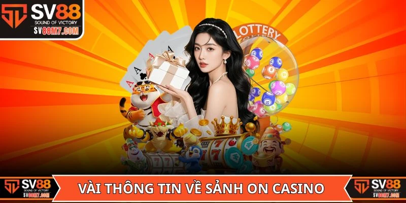 Vài thông tin cơ bản về sảnh ON Casino