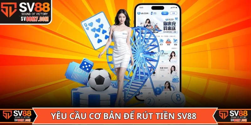 Yêu cầu cơ bản để bạn có thể rút tiền SV88
